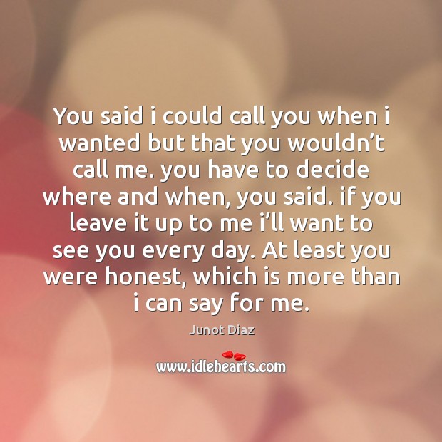 You said i could call you when i wanted but that you Junot Diaz Picture Quote