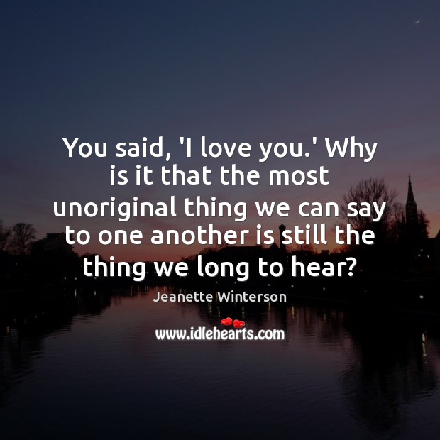 You said, ‘I love you.’ Why is it that the most I Love You Quotes Image