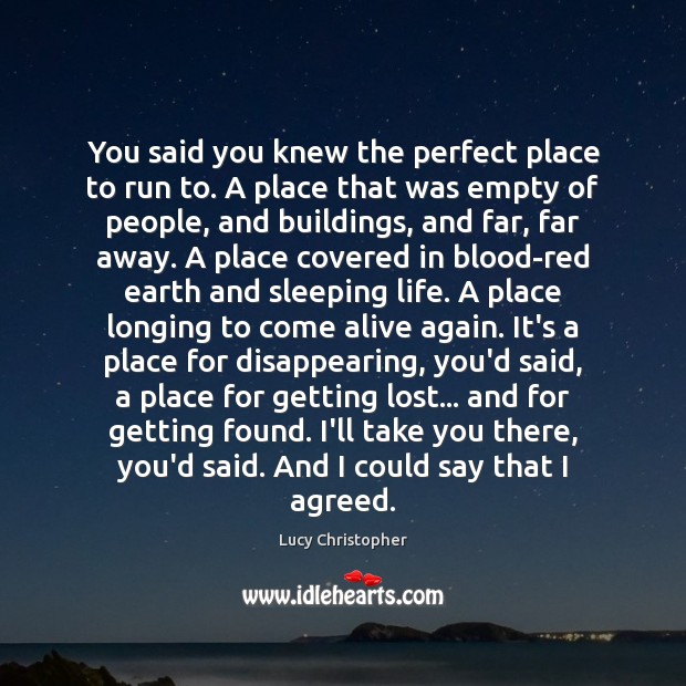 You said you knew the perfect place to run to. A place Lucy Christopher Picture Quote