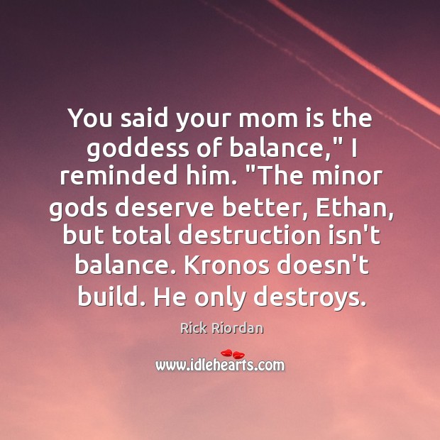 You said your mom is the Goddess of balance,” I reminded him. “ Image