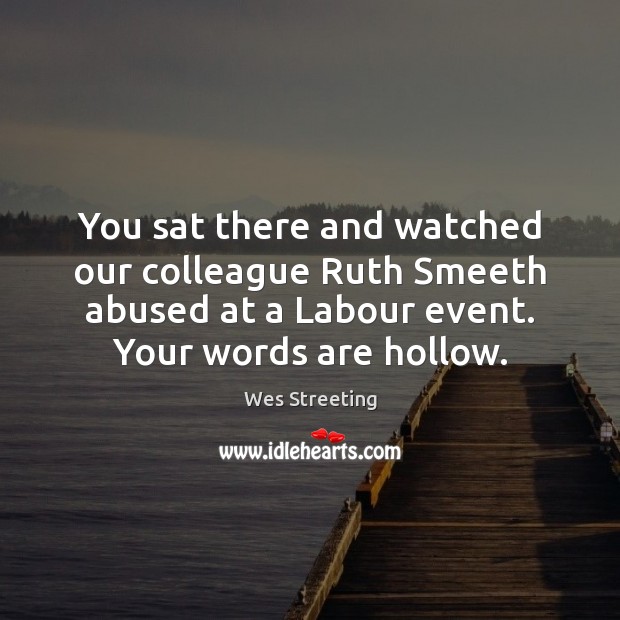 You sat there and watched our colleague Ruth Smeeth abused at a 