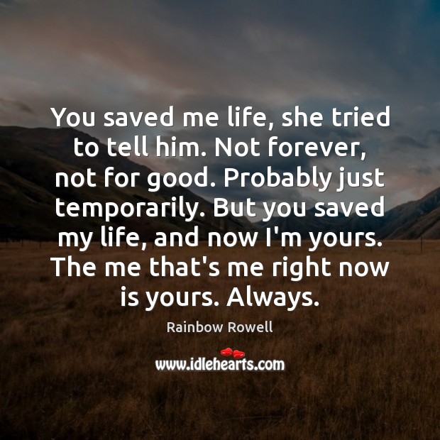 You saved me life, she tried to tell him. Not forever, not Rainbow Rowell Picture Quote