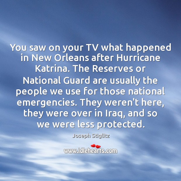 You saw on your TV what happened in New Orleans after Hurricane Joseph Stiglitz Picture Quote