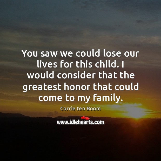 You saw we could lose our lives for this child. I would Corrie ten Boom Picture Quote
