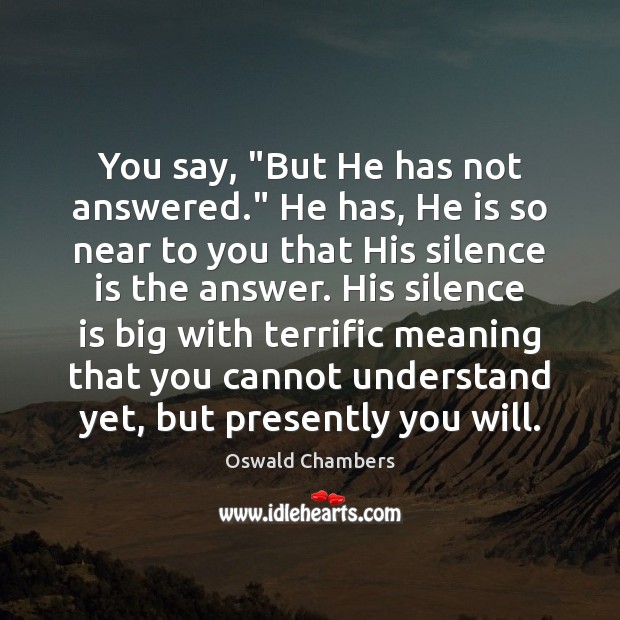 You say, “But He has not answered.” He has, He is so Oswald Chambers Picture Quote