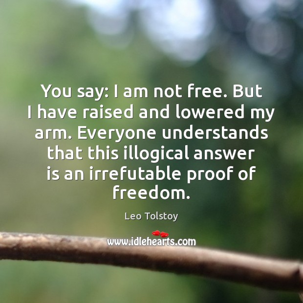 You say: I am not free. But I have raised and lowered Leo Tolstoy Picture Quote