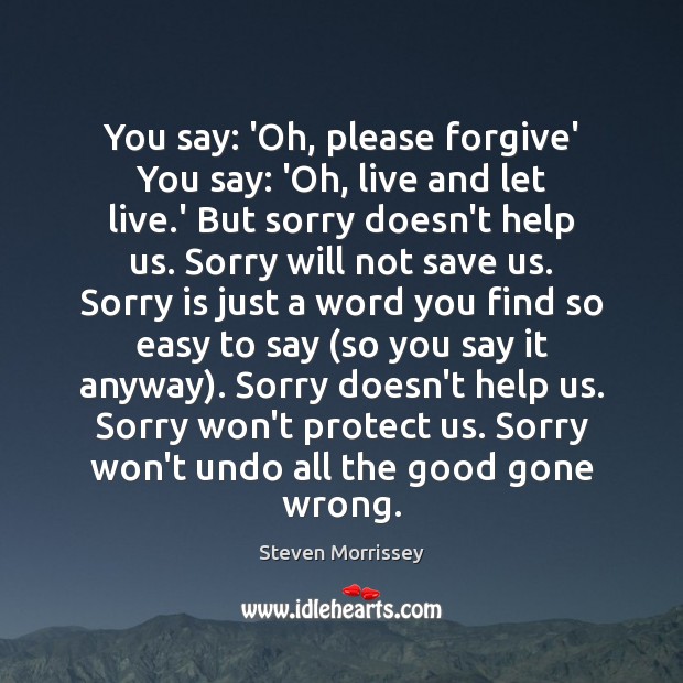 You say: ‘Oh, please forgive’ You say: ‘Oh, live and let live. Sorry Quotes Image