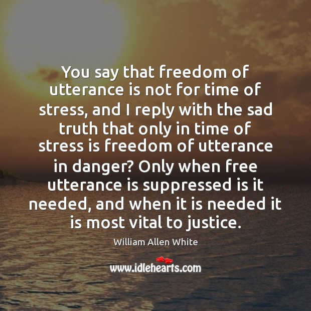 You say that freedom of utterance is not for time of stress, Image