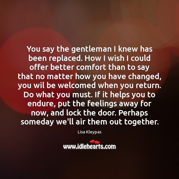 You say the gentleman I knew has been replaced. How I wish Lisa Kleypas Picture Quote