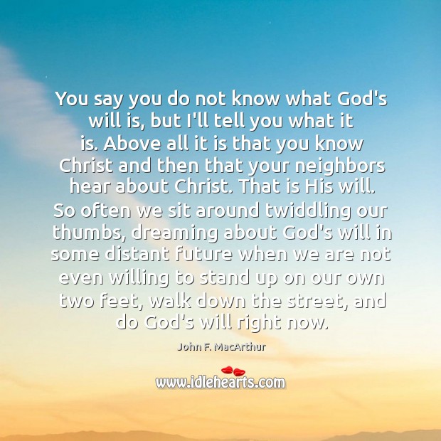 You say you do not know what God’s will is, but I’ll John F. MacArthur Picture Quote