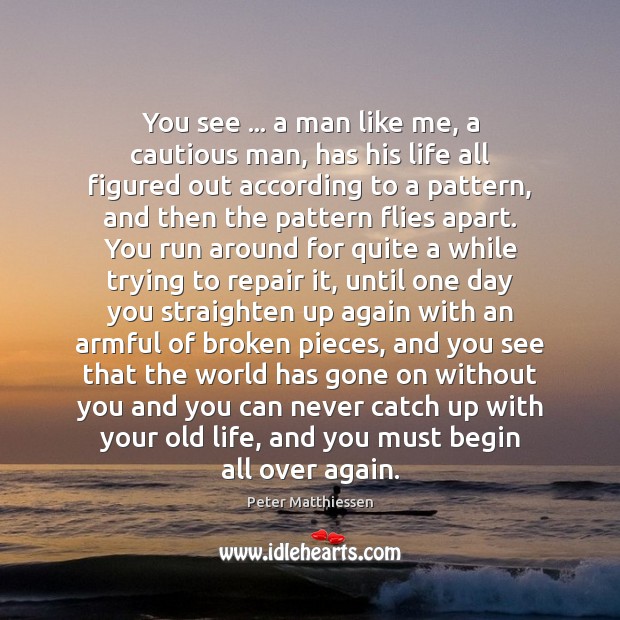 You see … a man like me, a cautious man, has his life Peter Matthiessen Picture Quote