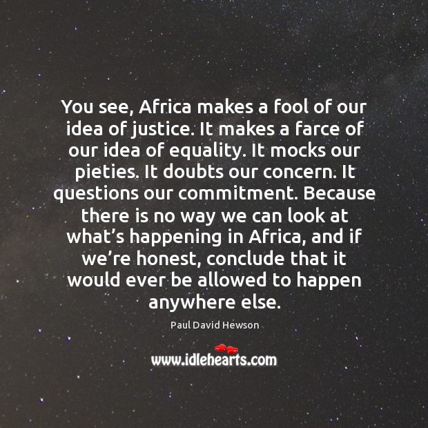 You see, africa makes a fool of our idea of justice. Paul David Hewson Picture Quote
