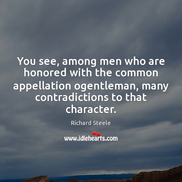 You see, among men who are honored with the common appellation ogentleman, Richard Steele Picture Quote
