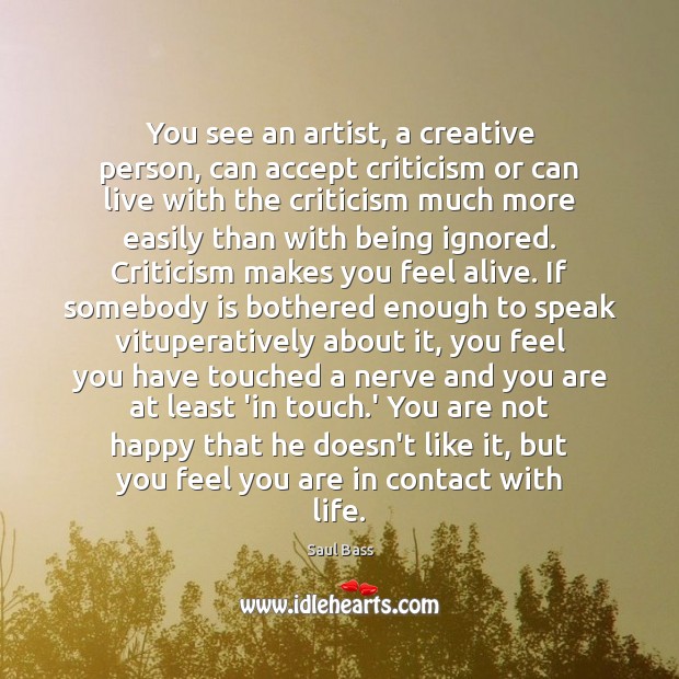 You see an artist, a creative person, can accept criticism or can Image