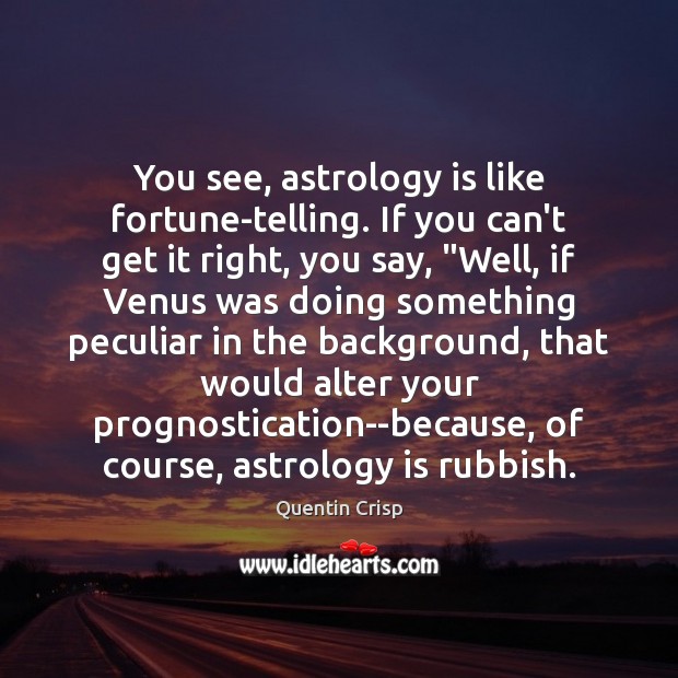 You see, astrology is like fortune-telling. If you can’t get it right, Image