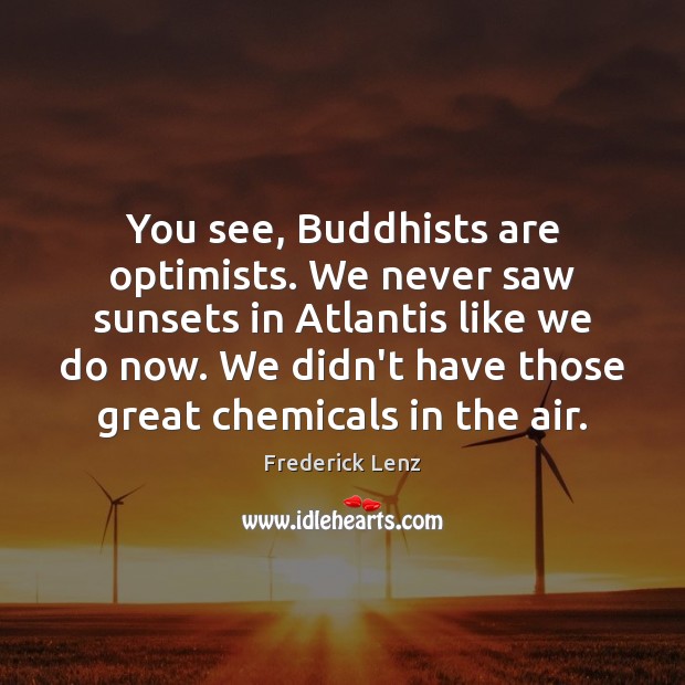 You see, Buddhists are optimists. We never saw sunsets in Atlantis like Image