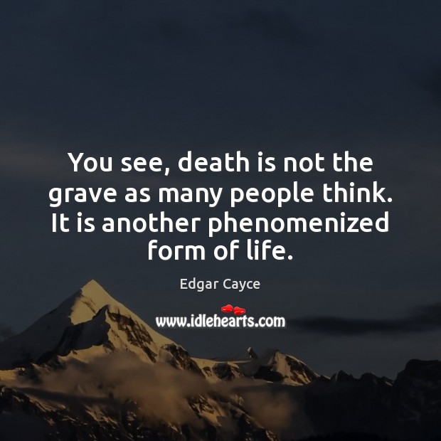 You see, death is not the grave as many people think. It Death Quotes Image
