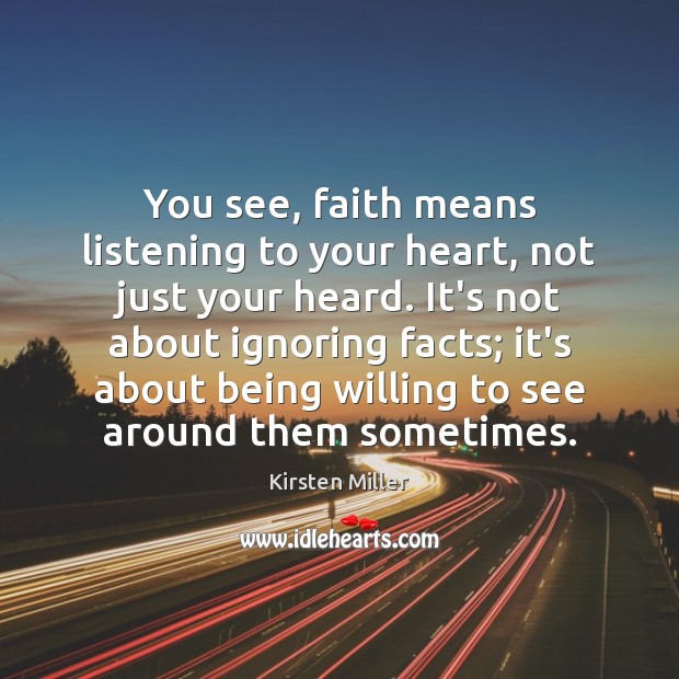 You see, faith means listening to your heart, not just your heard. Kirsten Miller Picture Quote