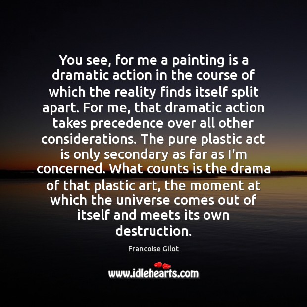You see, for me a painting is a dramatic action in the Francoise Gilot Picture Quote