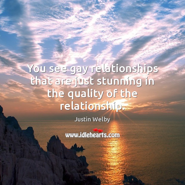 You see gay relationships that are just stunning in the quality of the relationship. Justin Welby Picture Quote