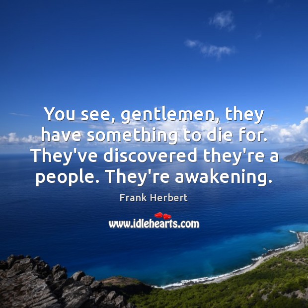 You see, gentlemen, they have something to die for. They’ve discovered they’re Awakening Quotes Image