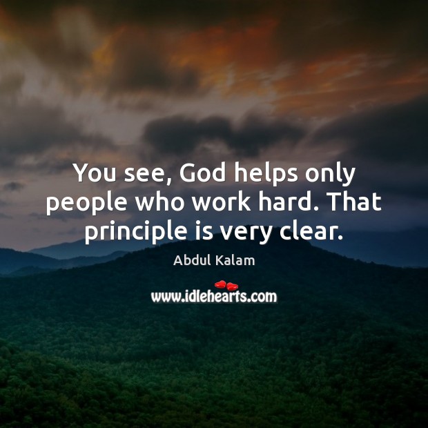 You see, God helps only people who work hard. That principle is very clear. Abdul Kalam Picture Quote
