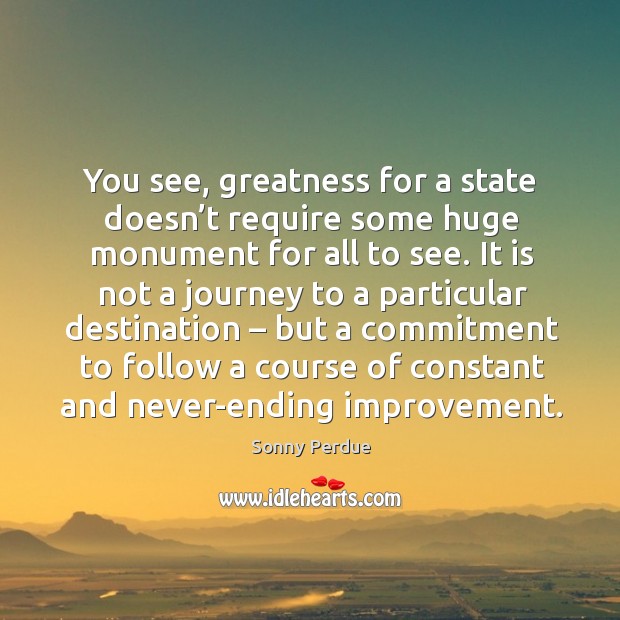 You see, greatness for a state doesn’t require some huge monument for all to see. Journey Quotes Image