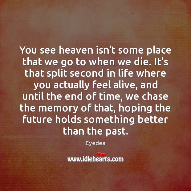 You see heaven isn’t some place that we go to when we Eyedea Picture Quote