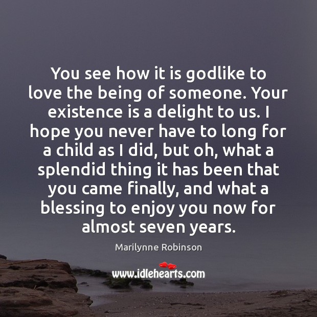 You see how it is Godlike to love the being of someone. Marilynne Robinson Picture Quote