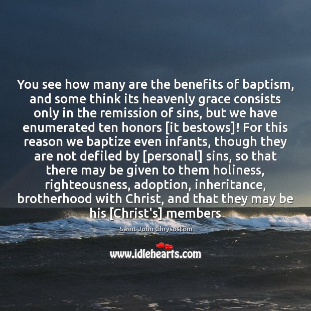 You see how many are the benefits of baptism, and some think Saint John Chrysostom Picture Quote