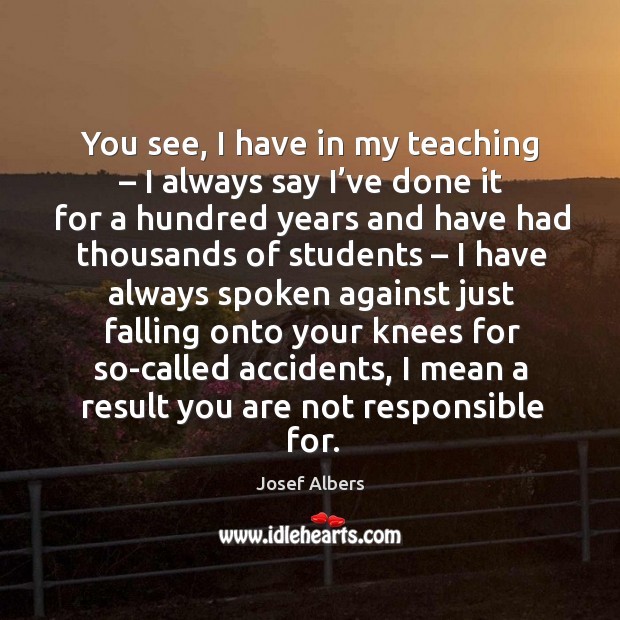 You see, I have in my teaching – I always say I’ve done it for a hundred years and have Image