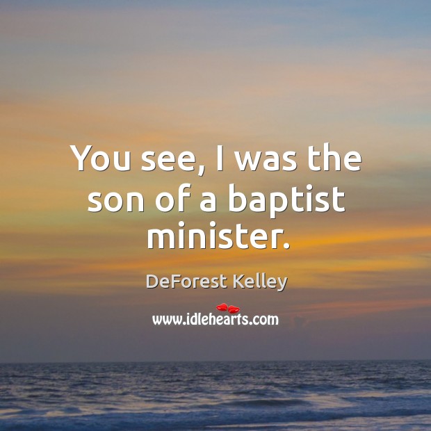 You see, I was the son of a baptist minister. DeForest Kelley Picture Quote