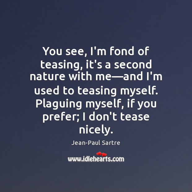 You see, I’m fond of teasing, it’s a second nature with me— Jean-Paul Sartre Picture Quote