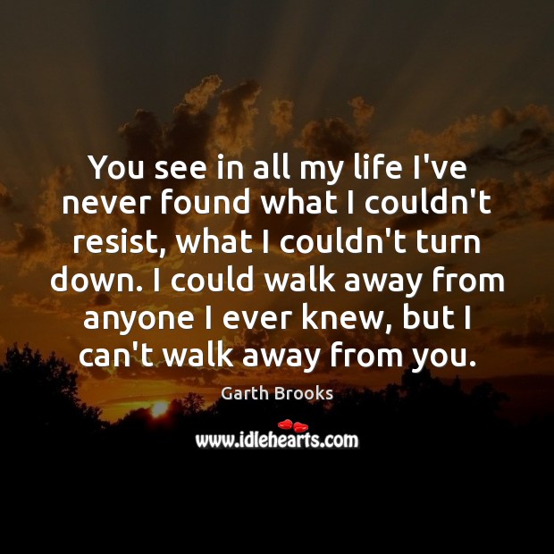 You see in all my life I’ve never found what I couldn’t Garth Brooks Picture Quote