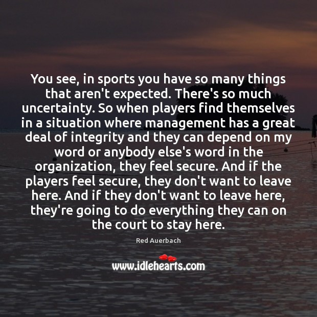 You see, in sports you have so many things that aren’t expected. Red Auerbach Picture Quote