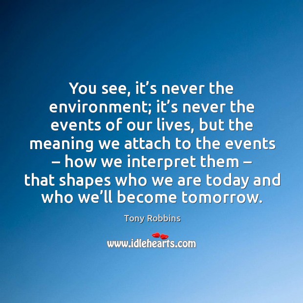 You see, it’s never the environment; it’s never the events of our lives Image