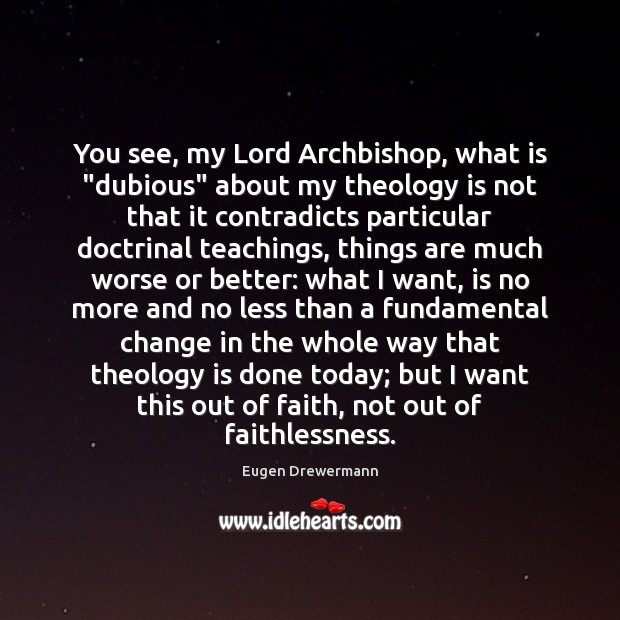 You see, my Lord Archbishop, what is “dubious” about my theology is Eugen Drewermann Picture Quote