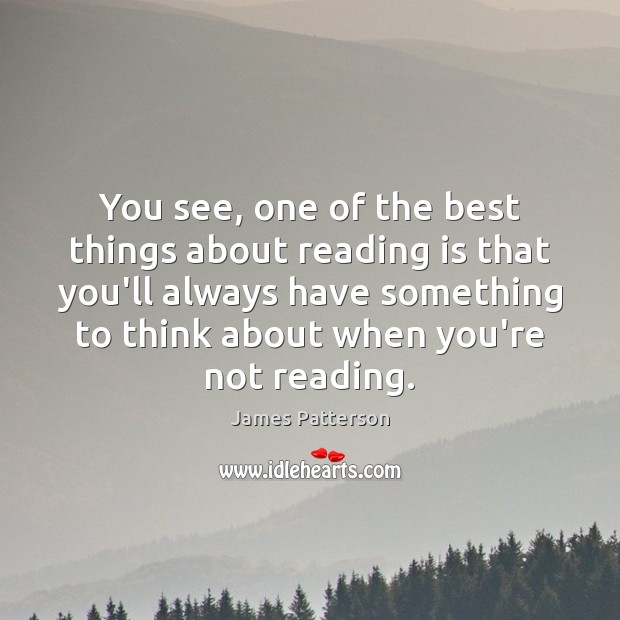 You see, one of the best things about reading is that you’ll James Patterson Picture Quote