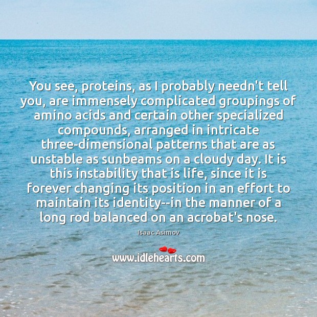You see, proteins, as I probably needn’t tell you, are immensely complicated Isaac Asimov Picture Quote