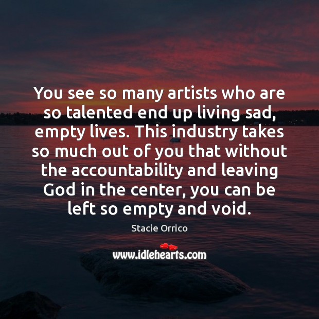 You see so many artists who are so talented end up living Stacie Orrico Picture Quote