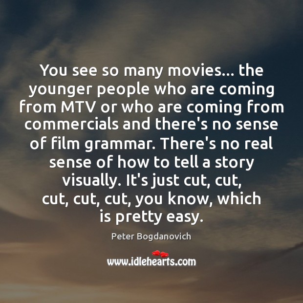You see so many movies… the younger people who are coming from Peter Bogdanovich Picture Quote