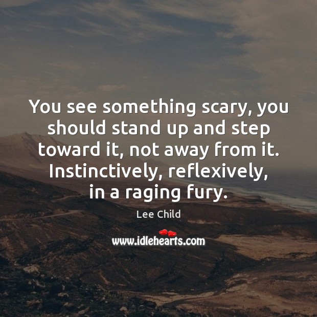 You see something scary, you should stand up and step toward it, Lee Child Picture Quote