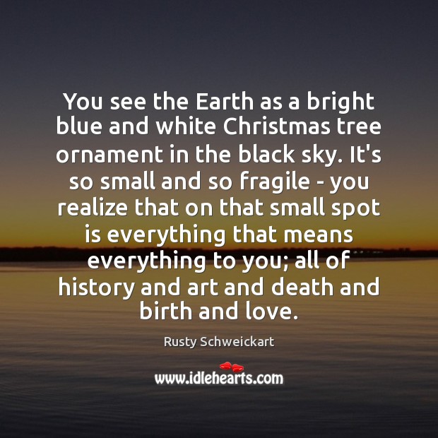 You see the Earth as a bright blue and white Christmas tree Rusty Schweickart Picture Quote