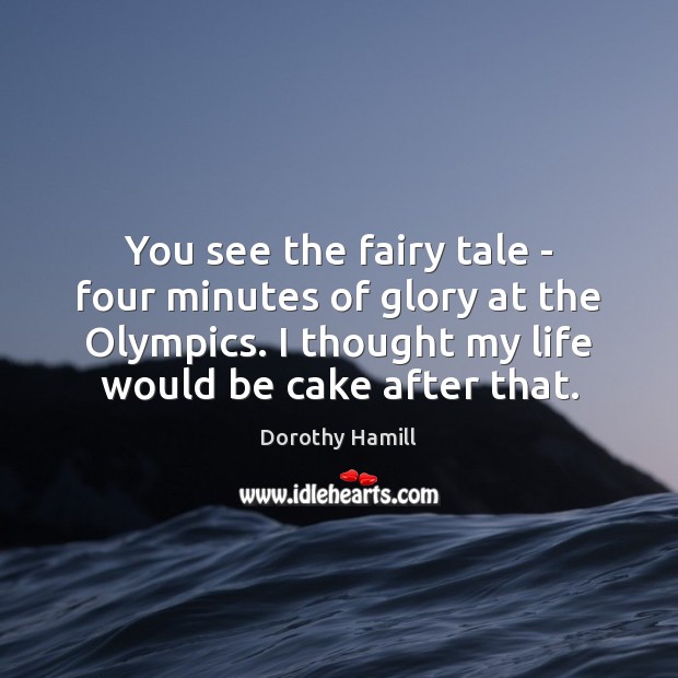 You see the fairy tale – four minutes of glory at the Dorothy Hamill Picture Quote
