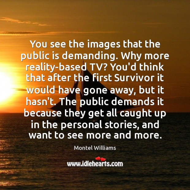 You see the images that the public is demanding. Why more reality-based Montel Williams Picture Quote