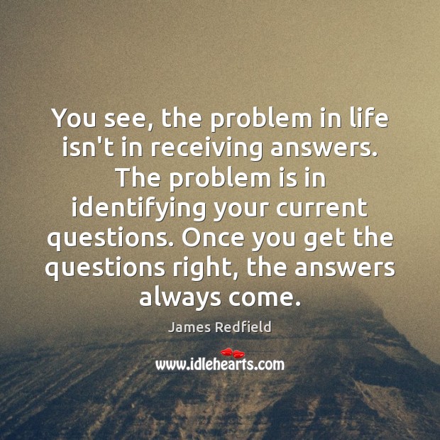You see, the problem in life isn’t in receiving answers. The problem James Redfield Picture Quote