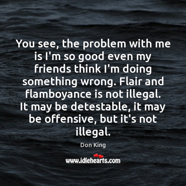You see, the problem with me is I’m so good even my Offensive Quotes Image