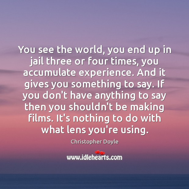 You see the world, you end up in jail three or four Christopher Doyle Picture Quote