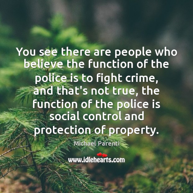 You see there are people who believe the function of the police Michael Parenti Picture Quote