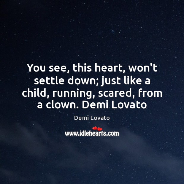 You see, this heart, won’t settle down; just like a child, running, Demi Lovato Picture Quote
